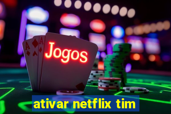 ativar netflix tim